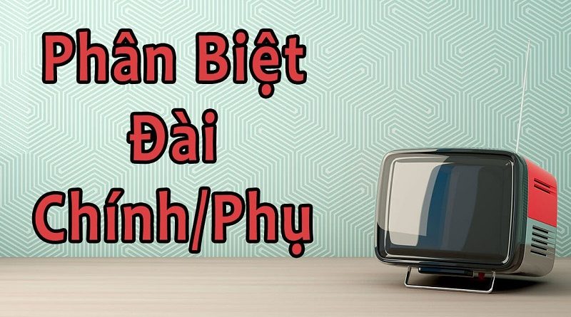 Đài chính hôm nay – Cách phân biệt đài chính, phụ xổ số miền Nam
