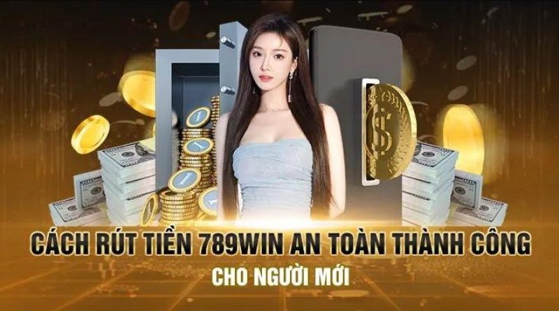 Hướng dẫn các cách thức rút tiền 789Win an toàn tiện lợi nhất