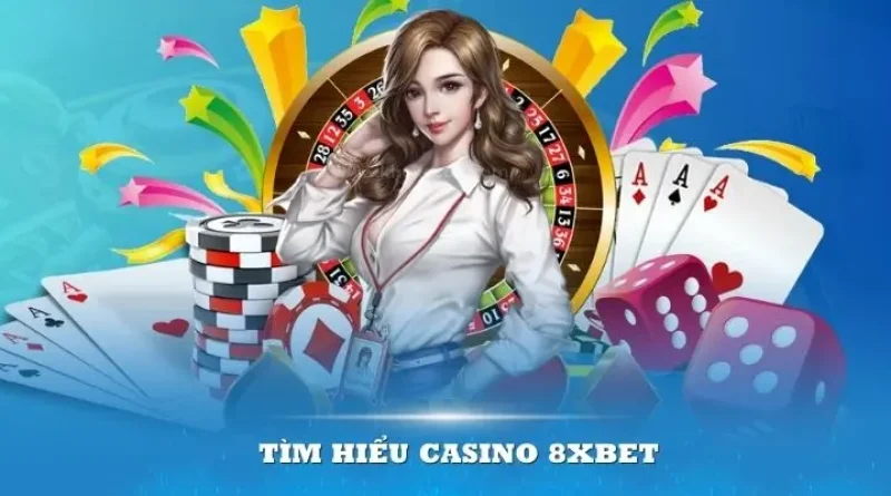 Casino 8XBET – Sân Chơi Cá Cược Đình Đám Nhất Hiện Nay