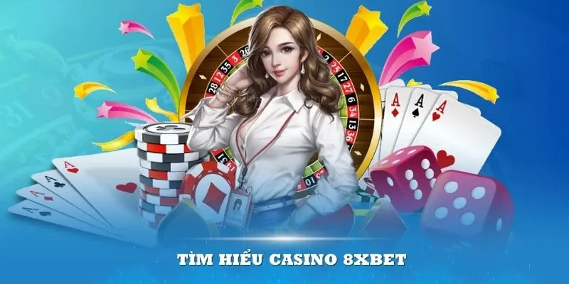 Tổng quan về casino trực tuyến tại 8XBET