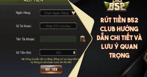 Hướng dẫn rút tiền B52 nhanh chóng, đảm bảo an toàn 