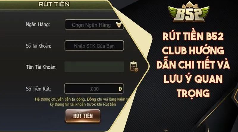 Hướng dẫn rút tiền B52 nhanh chóng, đảm bảo an toàn 