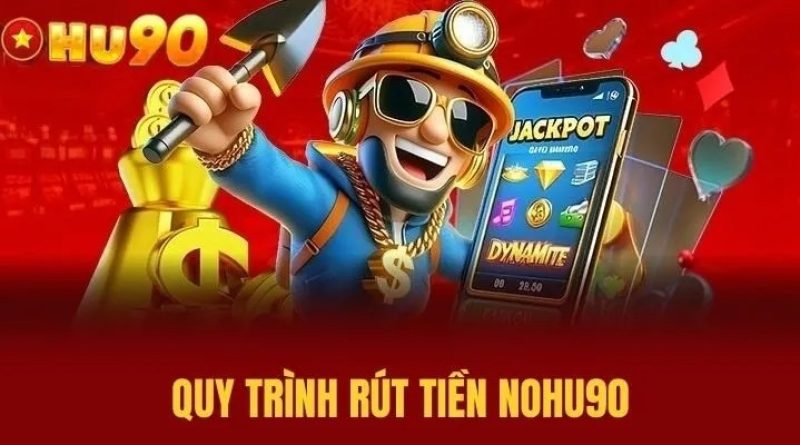 Hướng dẫn rút tiền nohu90 nhanh trong vài phút cho cược thủ